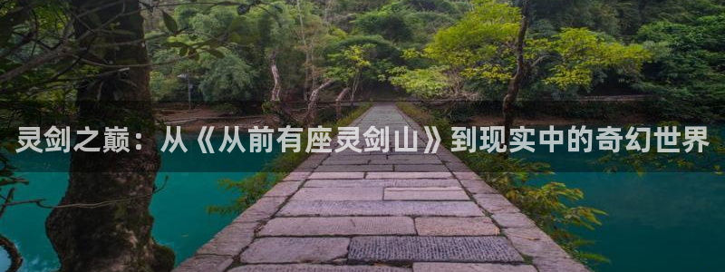 腐漫画网肉：灵剑之巅：从《从前有座灵剑山》到现实中的奇幻世界